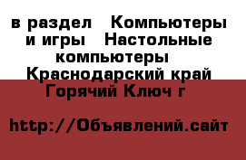  в раздел : Компьютеры и игры » Настольные компьютеры . Краснодарский край,Горячий Ключ г.